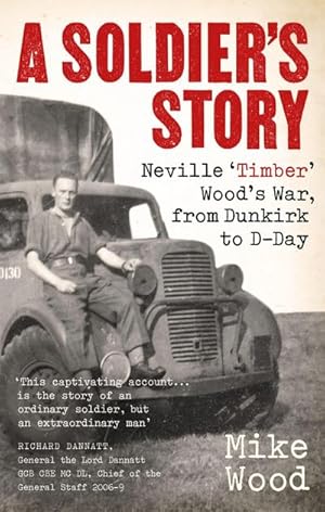 Bild des Verkufers fr A Soldier's Story : Neville 'Timber' Wood's War, from Dunkirk to D-Day zum Verkauf von Smartbuy