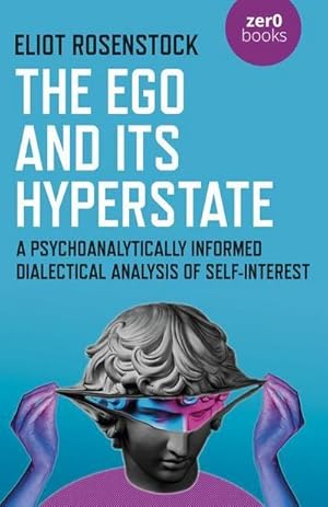 Bild des Verkufers fr The Ego And Its Hyperstate - A Psychoanalytically Informed Dialectical Analysis of Self-Interest zum Verkauf von Smartbuy