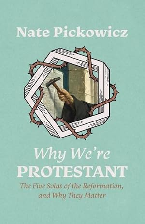Bild des Verkufers fr Why We're Protestant : The Five Solas of the Reformation, and Why They Matter zum Verkauf von Smartbuy