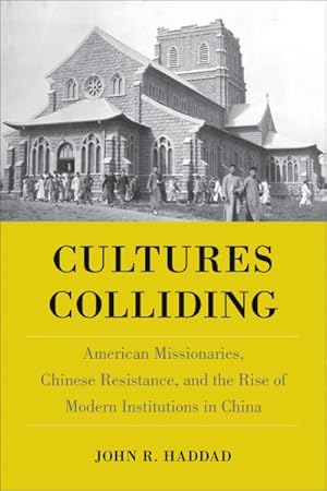 Image du vendeur pour Cultures Colliding : American Missionaries, Chinese Resistance, and the Rise of Modern Institutions in China mis en vente par GreatBookPrices