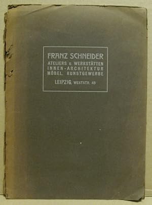 Franz Schneider. Ateliers- und Werkstätten. Innen-Architektuf, Möbel, Kunstgwewerbe. Leipzig, Wes...