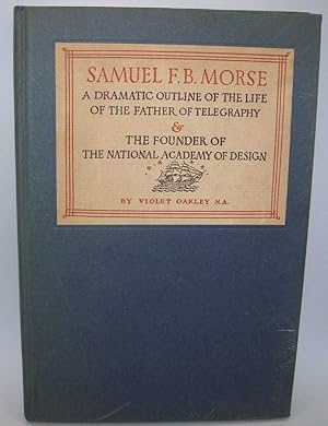 Seller image for Samuel F.B. Morse: A Dramatic Outline of the Life of the Father of Telegraphy and the Founder of the National Academy of Design for sale by Easy Chair Books