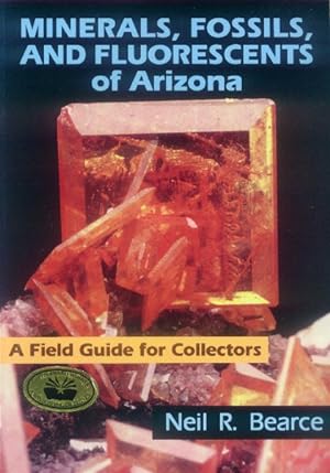 Minerals, Fossils, and Fluorescents of Arizona: A Field Guide for Collectors