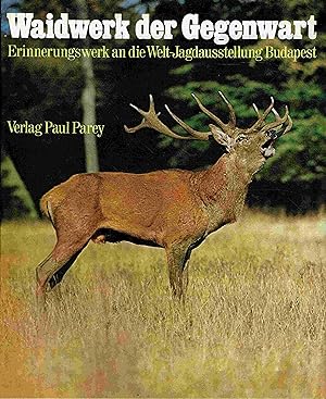 Waidwerk der Gegenwart. Natur, Mensch und Wild im Einklang. Erinnerungswerk an die Welt-Jagdausst...