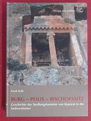 Burg - Polis - Bischofssitz. Geschichte der Siedlungskammer von Kyaneai in der Südwesttürkei.