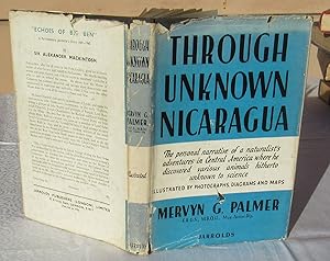 Through Unknown Nicaragua. The Adventures Of A Naturalist On A Wild-Goose Chase. -- 1945 FIRST ED...