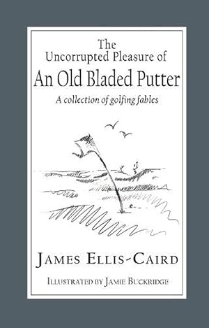 Seller image for The Uncorrupted Pleasure of an Old Bladed Putter: A Collection of Golfing Fables (Hardcover) for sale by Grand Eagle Retail