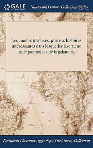 Bild des Verkufers fr Les amours traverss. ptie 1-2: histoires intressantes dans lesquelles lavertu ne brille pas moins que la galanterie zum Verkauf von WeBuyBooks