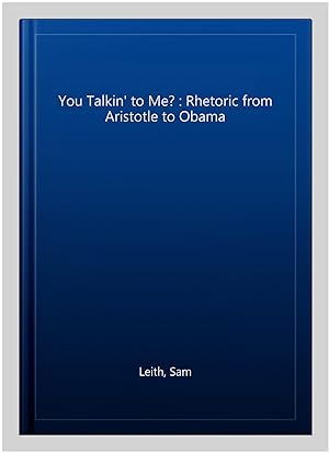 Image du vendeur pour You Talkin' to Me? : Rhetoric from Aristotle to Obama mis en vente par GreatBookPrices