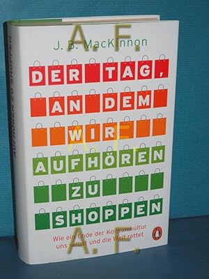 Image du vendeur pour Der Tag, an dem wir aufhren zu shoppen : wie ein Ende der Konsumkultur uns selbst und die Welt rettet. J.B. MacKinnon , aus dem Englischen von Stephan Gebauer mis en vente par Antiquarische Fundgrube e.U.