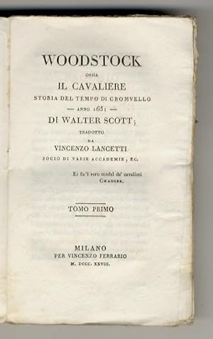 Woodstock ossia il cavaliere. Storia del tempo di Cromvello - anno 1651 - [.] Tradotto da Vincenz...