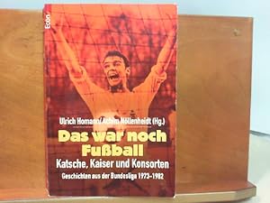 Seller image for Das war noch Fuball : Katsche, Kaiser und Konsorten - Geschichten aus der Bundesliga 1973 - 1982 for sale by ABC Versand e.K.