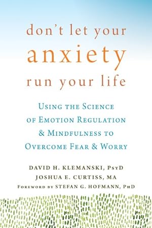 Seller image for Don't Let Your Anxiety Run Your Life : Using the Science of Emotion Regulation & Mindfulness to Overcome Fear & Worry for sale by GreatBookPrices