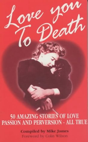 Immagine del venditore per Love You to Death: 50 Amazing Stories of Love, Passion and Perversion venduto da WeBuyBooks