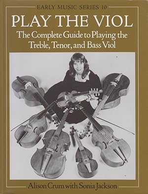 Play the Viol - The Complete Guide to Playing the Treble, Tenor and Bass Viol