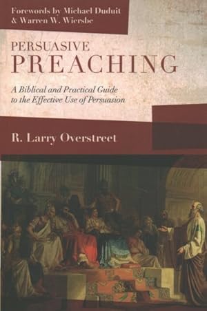 Bild des Verkufers fr Persuasive Preaching : A Biblical and Practical Guide to the Effective Use of Persuasion zum Verkauf von GreatBookPrices