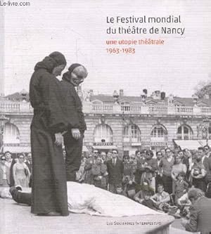 Bild des Verkufers fr Le Festival mondial du thtre de Nancy - Une utopie thtrale 1963-1983 (avec envoi d'auteur) zum Verkauf von Le-Livre