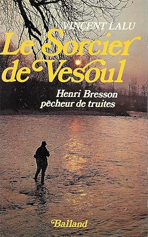 Le Sorcier de Vesoul. Henri Bresson pêcheur de truites