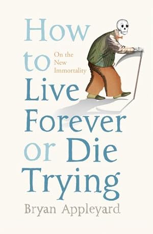 Bild des Verkufers fr How to Live Forever or Die Trying: On the New Immortality zum Verkauf von WeBuyBooks