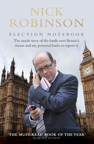 Bild des Verkufers fr Election Notebook: The Inside Story Of The Battle Over Britains Future And My Personal Battle To Report It zum Verkauf von WeBuyBooks