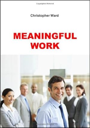 Image du vendeur pour Meaningful Work: How to Find Meaning in Work, and Make Work Meaningful mis en vente par WeBuyBooks