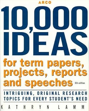 Image du vendeur pour 10, 000 Ideas for Term Papers, Projects, Reports, and Speeches: Intriguing, Original Research Topics for Every Student's Need mis en vente par WeBuyBooks