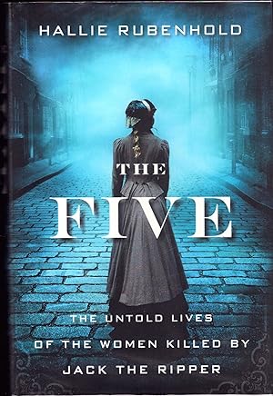 The Five. The Untold Lives of the Women Killed By Jack the Ripper
