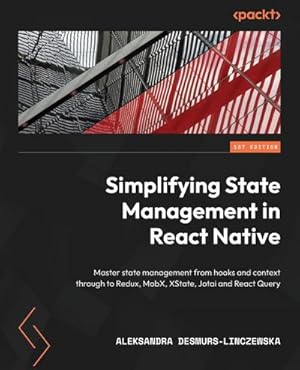 Seller image for Simplifying State Management in React Native : Master state management from hooks and context through to Redux, MobX, XState, Jotai and React Query for sale by AHA-BUCH GmbH
