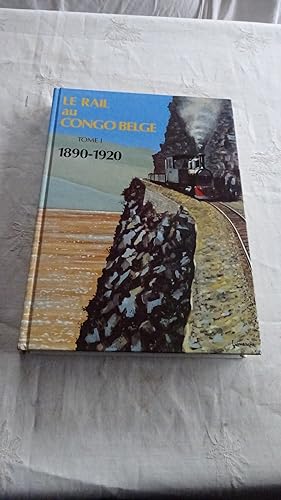 LE RAIL AU CONGO BELGE TOME 1 SEUL , 1890 - 1920