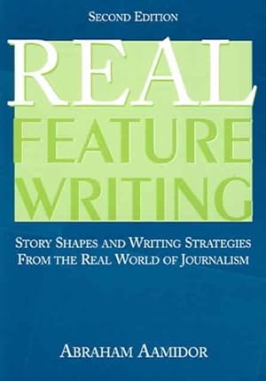 Seller image for Real Feature Writing : Story Shapes and Writing Strategies from the Real World of Journalism for sale by GreatBookPricesUK