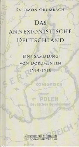 Das annexionistische Deutschland : Eine Sammlung von Dokumenten 1914-1918 Mit einem Anhang: Antia...
