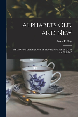 Image du vendeur pour Alphabets Old and New: for the Use of Craftsmen, With an Introductory Essay on 'Art in the Alphabet' (Paperback or Softback) mis en vente par BargainBookStores