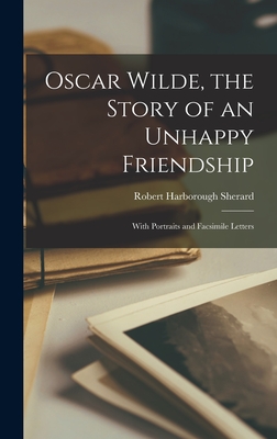 Image du vendeur pour Oscar Wilde, the Story of an Unhappy Friendship: With Portraits and Facsimile Letters (Hardback or Cased Book) mis en vente par BargainBookStores