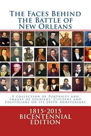 Bild des Verkufers fr Faces Behind the Battle of New Orleans : A Collection of Portraits and Images of Soldiers, Citizens and Politicians on Its 200th Anniversary zum Verkauf von GreatBookPricesUK
