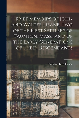 Seller image for Brief Memoirs of John and Walter Deane, Two of the First Settlers of Taunton, Mass., and of the Early Generations of Their Descendants (Paperback or Softback) for sale by BargainBookStores