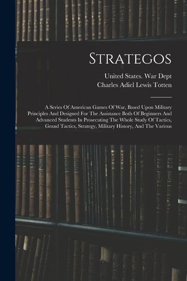 Seller image for Strategos: A Series Of American Games Of War, Based Upon Military Principles And Designed For The Assistance Both Of Beginners An (Paperback or Softback) for sale by BargainBookStores