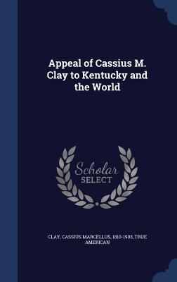 Imagen del vendedor de Appeal of Cassius M. Clay to Kentucky and the World (Hardback or Cased Book) a la venta por BargainBookStores