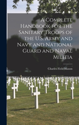 Immagine del venditore per A Complete Handbook for the Sanitary Troops of the U.S. Army and Navy and National Guard and Naval Militia (Hardback or Cased Book) venduto da BargainBookStores