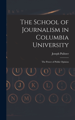 Seller image for The School of Journalism in Columbia University: The Power of Public Opinion (Hardback or Cased Book) for sale by BargainBookStores