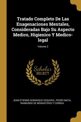 Imagen del vendedor de Tratado Completo De Las Enagenaciones Mentales, Consideradas Bajo Su Aspecto Medico, Higienico Y Medico-legal; Volume 2 (Paperback or Softback) a la venta por BargainBookStores