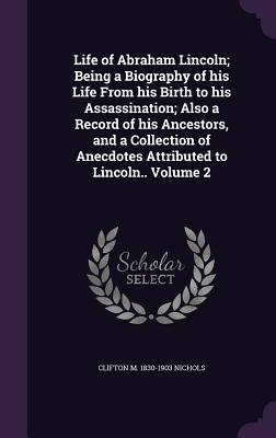 Seller image for Life of Abraham Lincoln; Being a Biography of his Life From his Birth to his Assassination; Also a Record of his Ancestors, and a Collection of Anecdo (Hardback or Cased Book) for sale by BargainBookStores