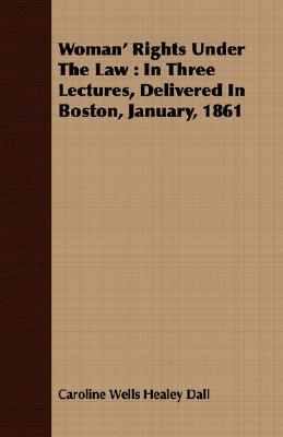 Image du vendeur pour Woman' Rights Under the Law: In Three Lectures, Delivered in Boston, January, 1861 (Paperback or Softback) mis en vente par BargainBookStores