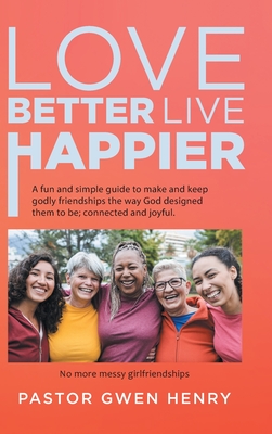 Seller image for Love Better Live Happier: A fun and simple guide to make and keep godly friendships the way God designed them to be; connected and joyful. (Hardback or Cased Book) for sale by BargainBookStores