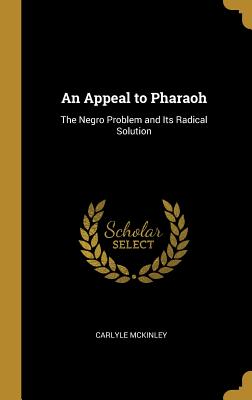 Seller image for An Appeal to Pharaoh: The Negro Problem and Its Radical Solution (Hardback or Cased Book) for sale by BargainBookStores