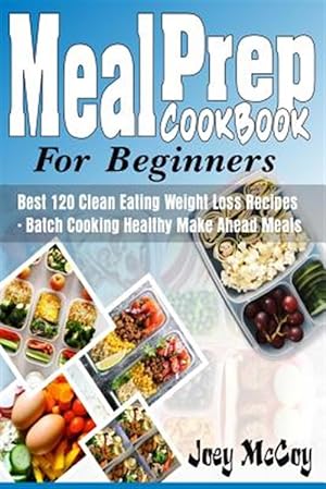Seller image for Meal Prep Cookbook for Beginners : Best 120+ Clean Eating Weight Loss Recipes - Batch Cooking Healthy Make Ahead Meals for sale by GreatBookPricesUK