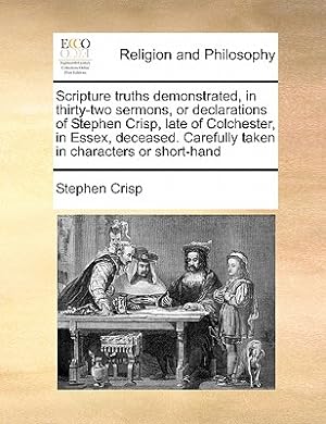 Seller image for Scripture Truths Demonstrated, in Thirty-Two Sermons, or Declarations of Stephen Crisp, Late of Colchester, in Essex, Deceased. Carefully Taken in Cha (Paperback or Softback) for sale by BargainBookStores