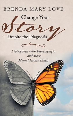 Seller image for Change Your Story-Despite the Diagnosis: Living Well with Fibromyalgia and Other Mental Health Illness (Hardback or Cased Book) for sale by BargainBookStores