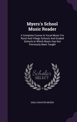 Imagen del vendedor de Myers's School Music Reader: A Complete Course In Vocal Music For Rural And Village Schools And Graded Schools In Which Music Has Not Previously Be (Hardback or Cased Book) a la venta por BargainBookStores