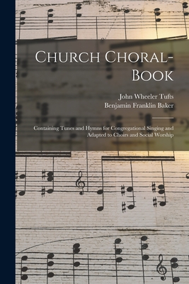 Immagine del venditore per Church Choral-Book: Containing Tunes and Hymns for Congregational Singing and Adapted to Choirs and Social Worship (Paperback or Softback) venduto da BargainBookStores