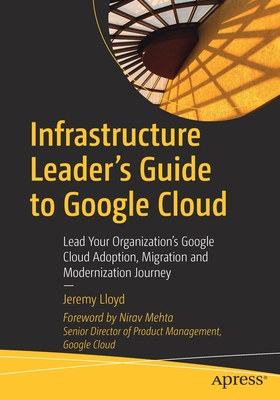 Seller image for Infrastructure Leader's Guide to Google Cloud: Lead Your Organization's Google Cloud Adoption, Migration and Modernization Journey (Paperback or Softback) for sale by BargainBookStores